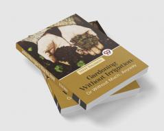 Gardening Without Irrigation: Or Without Much Anyway