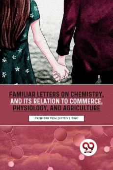 Familiar Letters On Chemistry And Its Relation To Commerce Physiology And Agriculture