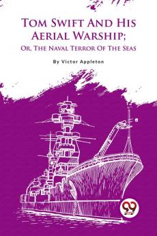 Tom Swift And His Aerial Warship; Or The Naval Terror Of The Seas