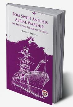 Tom Swift And His Aerial Warship; Or The Naval Terror Of The Seas