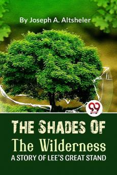 The Shades Of The Wilderness A Story Of Lee’S Great Stand