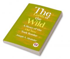 The Lords Of The Wild  A Story Of The Old New York Border