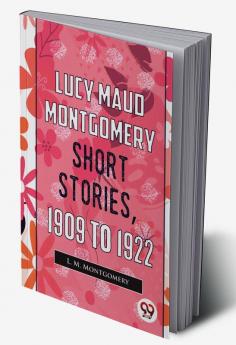 Lucy Maud Montgomery Short Stories 1909 To 1922