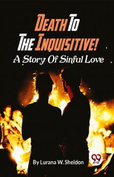 Death To The Inquisitive! A Story Of Sinful Love