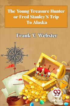 The Young Treasure Hunter or Fred Stanley's Trip To Alaska