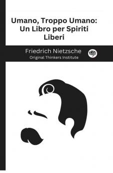 Umano Troppo Umano: Un Libro per Spiriti Liberi