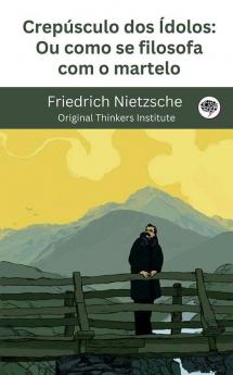Crepúsculo dos Ídolos: Ou como se filosofa com o martelo