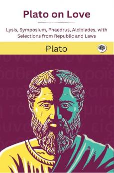 Plato on Love: Lysis Symposium Phaedrus Alcibiades with Selections from Republic and Laws
