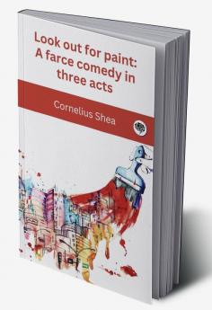 Look out for paint: A farce comedy in three acts