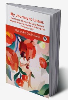 My Journey to Lhasa: The Classic Story of the Only Western Woman Who Succeeded in Entering the Forbidden City