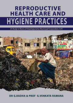 REPRODUCTIVE HEALTH CARE AND HYGIENE PRACTICES (A Study in Slums of Anantapuramu Municipal Corporation A.P)