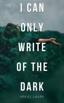 I Can Only Write of the Dark