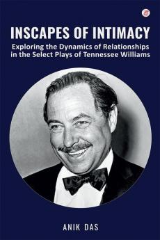 Inscapes of Intimacy: Exploring The Dynamics of Relationships In The Select Plays of Tennessee Williams