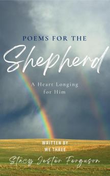 Poems for The Shepherd: A Heart longing for Him