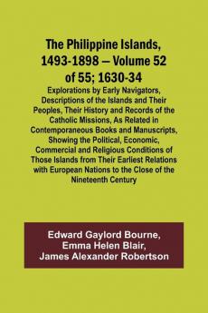 The Philippine Islands 1493-1898 - Volume 52 of 55 1630-34 Explorations by Early Navigators Descriptions of the Islands and Their Peoples Their History and Records of the Catholic Missions As Related in Contemporaneous Books and Manuscripts Showing t