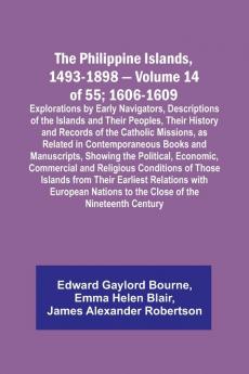 The Philippine Islands 1493-1898 - Volume 14 of 55; 1606-1609 ;Explorations by Early Navigators Descriptions of the Islands and Their Peoples Their History and Records of the Catholic Missions as Related in Contemporaneous Books and Manuscripts Showi