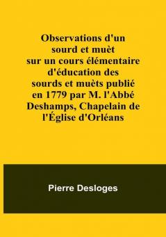 Observations d'un sourd et muet sur un cours elementaire d'education des sourds et muets publie en 1779 par M. l'Abbe Deshamps Chapelain de l'eglise d'Orleans