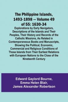 The Philippine Islands 1493-1898 - Volume 49of 55 1630-34 Explorations by Early Navigators Descriptions of the Islands and Their Peoples Their History and Records of the Catholic Missions As Related in Contemporaneous Books and Manuscripts Showing th