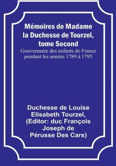 Memoires de Madame la Duchesse de Tourzel tome Second; Gouvernante des enfants de France pendant les annees 1789 a 1795