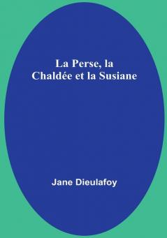 La Perse la Chaldee et la Susiane