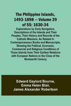 The Philippine Islands 1493-1898 - Volume 29 of 55 1630-34 Explorations by Early Navigators Descriptions of the Islands and Their Peoples Their History and Records of the Catholic Missions As Related in Contemporaneous Books and Manuscripts Showing t