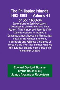 The Philippine Islands 1493-1898 - Volume 41 of 55 1630-34 Explorations by Early Navigators Descriptions of the Islands and Their Peoples Their History and Records of the Catholic Missions As Related in Contemporaneous Books and Manuscripts Showing t