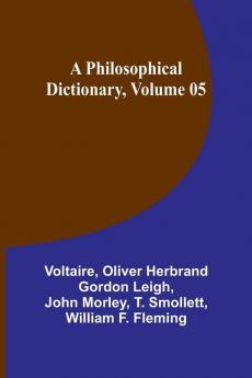 A Philosophical Dictionary Volume 05