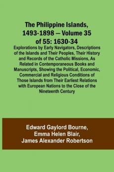 The Philippine Islands 1493-1898 - Volume 35 of 55 1630-34 Explorations by Early Navigators Descriptions of the Islands and Their Peoples Their History and Records of the Catholic Missions As Related in Contemporaneous Books and Manuscripts Showing t