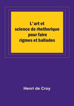 L'art et science de rhethorique pour faire rigmes et ballades