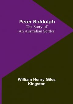 Peter Biddulph: The Story of an Australian Settler