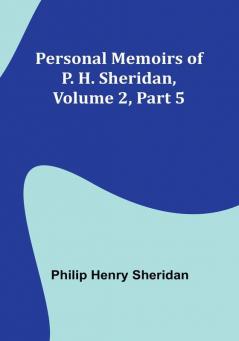 Personal Memoirs of P. H. Sheridan|Volume 2|Part 5