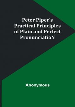 Peter Piper's Practical Principles of Plain and Perfect PronunciatioN