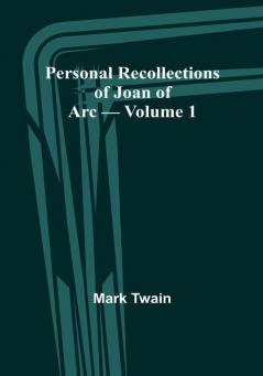 Personal Recollections of Joan of Arc |Volume 1