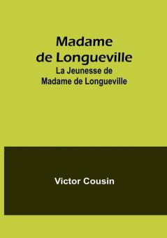 Madame de Longueville: La Jeunesse de Madame de Longueville