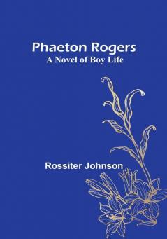 Phaeton Rogers: A Novel of Boy Life