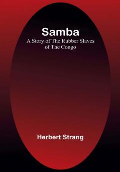 Samba: A Story of the Rubber Slaves of the Congo