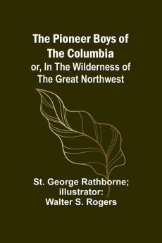 The Pioneer Boys of the Columbia; or In the Wilderness of the Great Northwest
