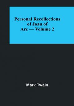 Personal Recollections of Joan of Arc|Volume 2