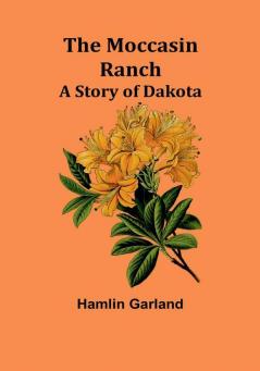 The Moccasin Ranch: A Story of Dakota