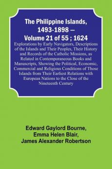The Philippine Islands 1493-1898 - Volume 21 of 55 ; 1624 ; Explorations by Early Navigators Descriptions of the Islands and Their Peoples Their History and Records of the Catholic Missions as Related in Contemporaneous Books and Manuscripts Showing