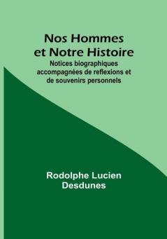 Nos Hommes et Notre Histoire; Notices biographiques accompagnees de reflexions et de souvenirs personnels