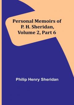 Personal Memoirs of P. H. Sheridan|Volume 2|Part 6