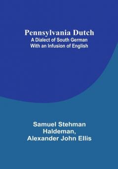 Pennsylvania Dutch: A Dialect of South German With an Infusion of English