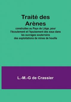 Traite des Arenes; construites au Pays de Liege pour l'ecoulement et l'epuisement des eaux dans les ouvrages souterrains des exploitations de mines de houille