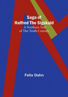 Saga of Halfred the Sigskald: A Northern Tale of the Tenth Century