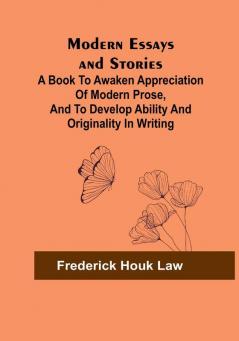 Modern Essays and Stories; A book to awaken appreciation of modern prose and to develop ability and originality in writing