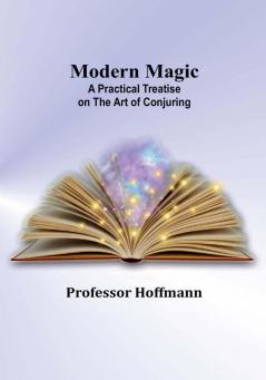 Modern Magic: A Practical Treatise on the Art of Conjuring