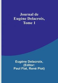 Journal de Eugene Delacroix Tome 1