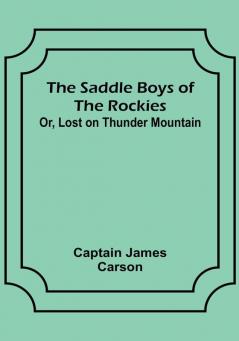 The Saddle Boys of the Rockies; Or Lost on Thunder Mountain