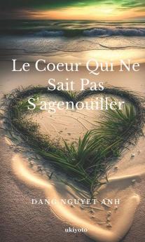 Le Coeur Qui Ne Sait Pas S'agenouiller